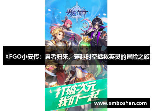 《FGO小安传：勇者归来，穿越时空拯救英灵的冒险之旅》